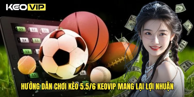 Kèo 5.5/6 Toàn Tập Và Mẹo Phân Tích Từ Chuyên Gia Keovip 2 Hướng dẫn chơi kèo 5.5/6 Keovip mang lại lợi nhuận