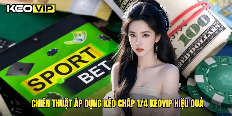 Kèo Chấp 1/4 Chi Tiết Và Cách Chơi Thắng Tại Keovip 2 Chiến thuật áp dụng kèo chấp 1/4 Keovip hiệu quả