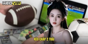 kèo chấp 2 trái