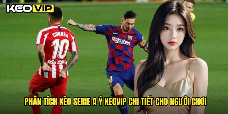 Kèo Serie A Ý Và Bí Quyết Soi Kèo Thắng Lớn Tại Keovip 2 Phân tích kèo Serie A Ý Keovip chi tiết cho người chơi