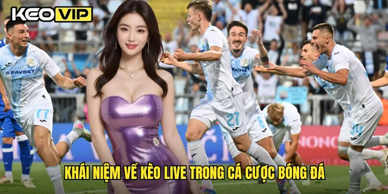 Kèo Live Trực Tuyến Và Mẹo Cược Nhanh Thắng Lớn Tại Keovip 1 Khái niệm về kèo Live trong cá cược bóng đá
