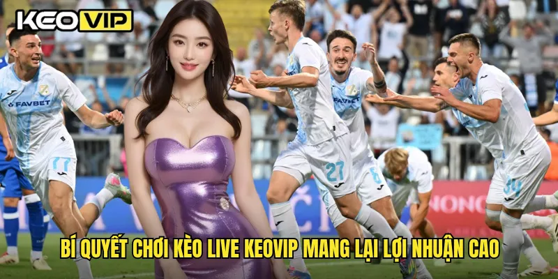 Kèo Live Trực Tuyến Và Mẹo Cược Nhanh Thắng Lớn Tại Keovip 2 Bí quyết chơi kèo Live Keovip mang lại lợi nhuận cao