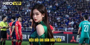 kèo đội ghi bàn đầu tiên