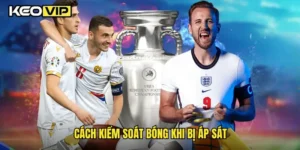 cách kiểm soát bóng khi bị áp sát