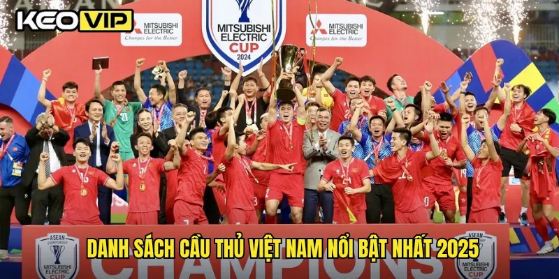 Danh sách cầu thủ Việt Nam nổi bật nhất 2025