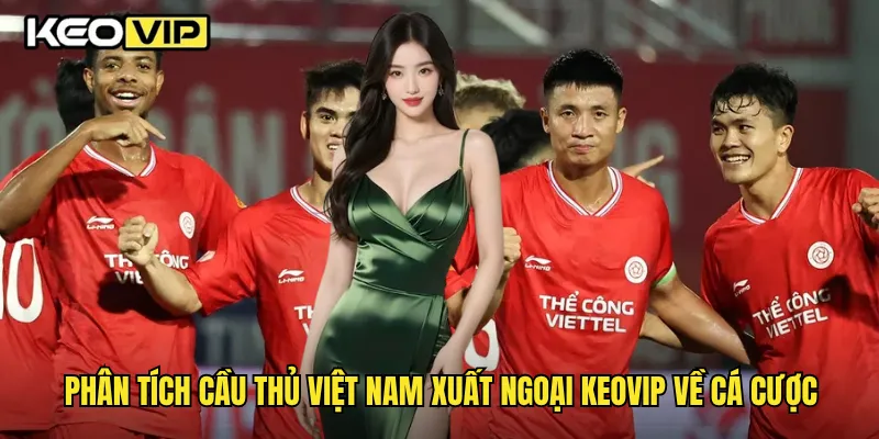Phân tích cầu thủ Việt Nam xuất ngoại Keovip về cá cược