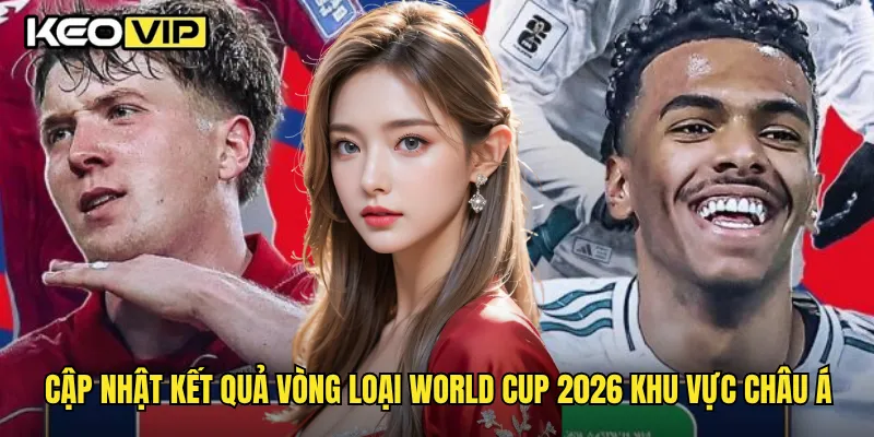Cập nhật kết quả vòng loại World Cup 2026 khu vực châu Á