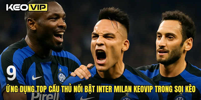 Ứng dụng top cầu thủ nổi bật Inter Milan Keovip trong soi kèo