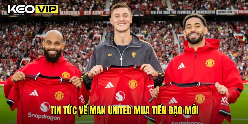 Man United Mua Tiền Đạo Mới Ảnh Hưởng Thế Nào Đến Phong Độ Tại Keovip 1 Tin tức về Man United mua tiền đạo mới