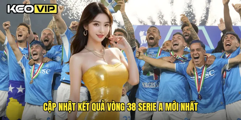 Kết Quả Vòng 38 Serie A Và Những Điểm Nhấn Quan Trọng Từ Keovip 1 Cập nhật kết quả vòng 38 Serie A mới nhất