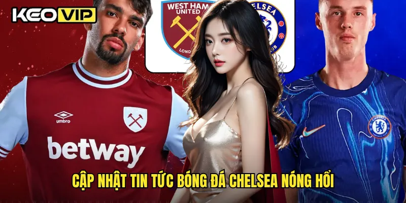 Tin Tức Bóng Đá Chelsea Mới Nhất Được Keovip Update 1 Cập nhật tin tức bóng đá Chelsea nóng hổi