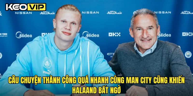 Câu chuyện thành công quá nhanh cùng Man City cũng khiến Halaand bất ngờ