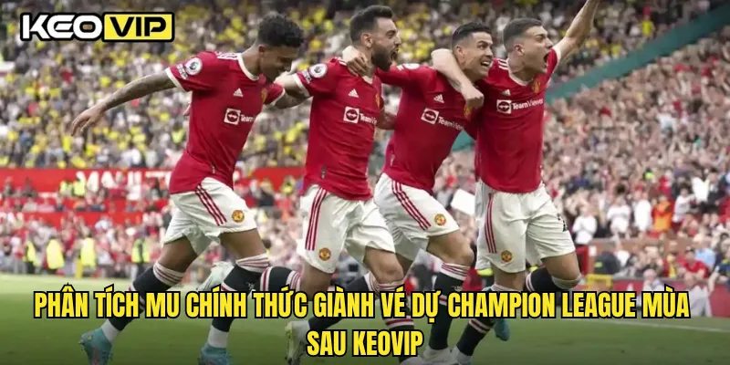 Phân tích MU chính thức giành vé dự Champion League mùa sau Keovip