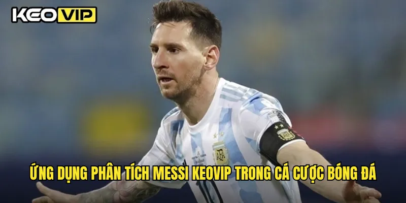 Messi: Phong Độ Hiện Tại Cùng Phân Tích Kèo Cược Tại Keovip 2 Ứng dụng phân tích Messi Keovip trong cá cược bóng đá