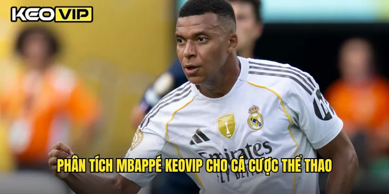 Mbappé Ngôi Sao Sáng Nhất Bóng Đá Thế Giới Cùng Keovip 2 Phân tích Mbappé Keovip cho cá cược thể thao