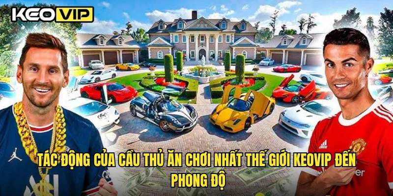 Cầu Thủ Ăn Chơi Nhất Thế Giới & Những Thông Tin Thú Vị Từ Keovip 2 Tác động của cầu thủ ăn chơi nhất thế giới Keovip đến phong độ