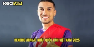 Hendrio Araujo nhập quốc tịch Việt Nam 2025