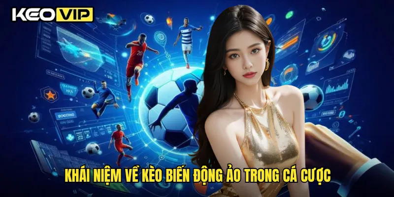 Cách Nhận Biết Kèo Biến Động Ảo Chính Xác Theo Chuyên Gia Keovip 1 Khái niệm về kèo biến động ảo trong cá cược