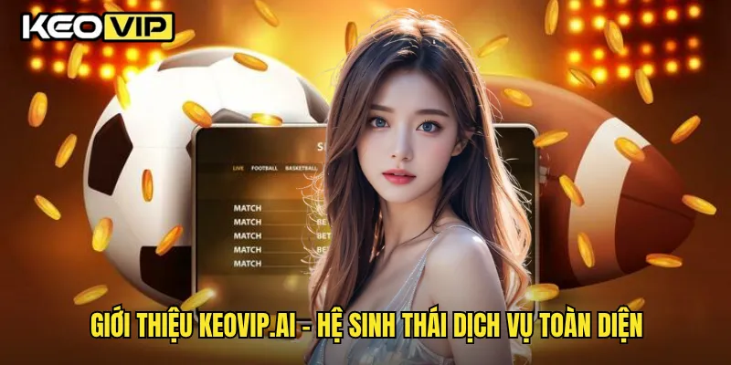 Giới thiệu Keovip.ai - Khám Phá Nền Tảng Giải Trí Trực Tuyến Hàng Đầu Việt Nam 2 Giới thiệu Keovip.ai - Hệ sinh thái dịch vụ toàn diện
