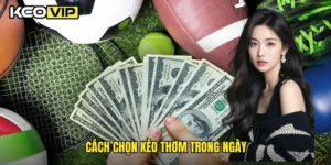 cách chọn kèo thơm trong ngày