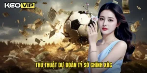 Thủ thuật dự đoán tỷ số chính xác