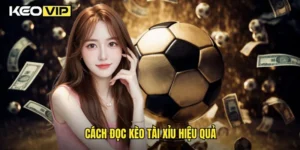 cách đọc kèo Tài Xỉu hiệu quả