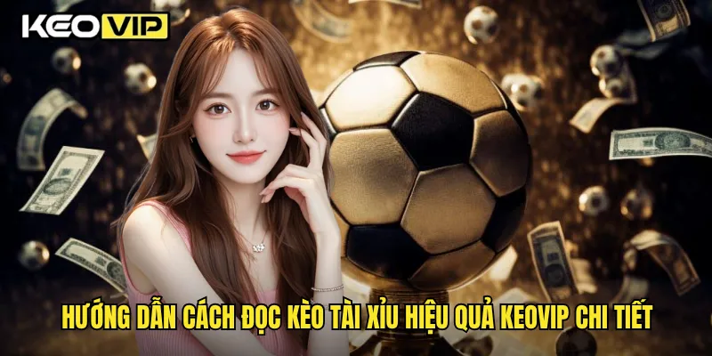 Cách Đọc Kèo Tài Xỉu Hiệu Quả Cho Người Chơi Tại Keovip 2 Hướng dẫn cách đọc kèo Tài Xỉu hiệu quả Keovip chi tiết