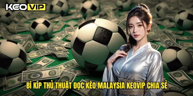 Thủ Thuật Đọc Kèo Malaysia Dễ Hiểu Nhất Trên Keovip 2 Bí kíp thủ thuật đọc kèo Malaysia Keovip chia sẻ