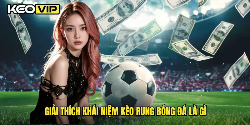 Kèo Rung Bóng Đá Là Gì Và Cách Nhận Biết Theo Keovip 1 Giải thích khái niệm kèo rung bóng đá là gì