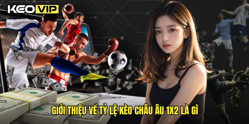 Tỷ Lệ Kèo Châu Âu 1x2 Là Gì Và Bí Quyết Chơi Thắng Từ Keovip 1 Giới thiệu về tỷ lệ kèo châu Âu 1x2 là gì